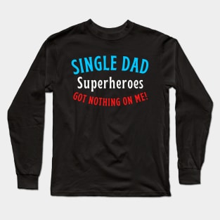 Single dad. Superheroes got nothing on me! Long Sleeve T-Shirt